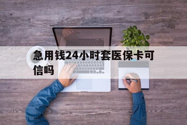林芝最新急用钱24小时套医保卡可信吗方法分析(最方便真实的林芝急用钱套医保卡联系方式v渠道方法)