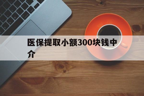 林芝最新医保提取小额300块钱中介方法分析(最方便真实的林芝小额医保300以内提取联系方式方法)