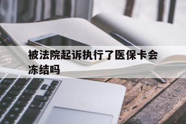 林芝最新被法院起诉执行了医保卡会冻结吗方法分析(最方便真实的林芝被执行人的医保卡法院能冻结吗方法)